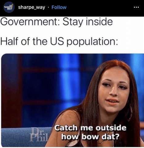 Meme, Top: "Government: Stay inside." Bottom: Photo of a young female teenager from the Dr. Phil show with text saying, "Half of the US population: Catch me outside how bow dat?" 