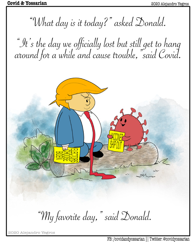 
"What day is it today?" Asked Donald.

"It's the day we officially lost but still get to hang around for a while and cause trouble," said Covid.

"My favorite day," said Donald.