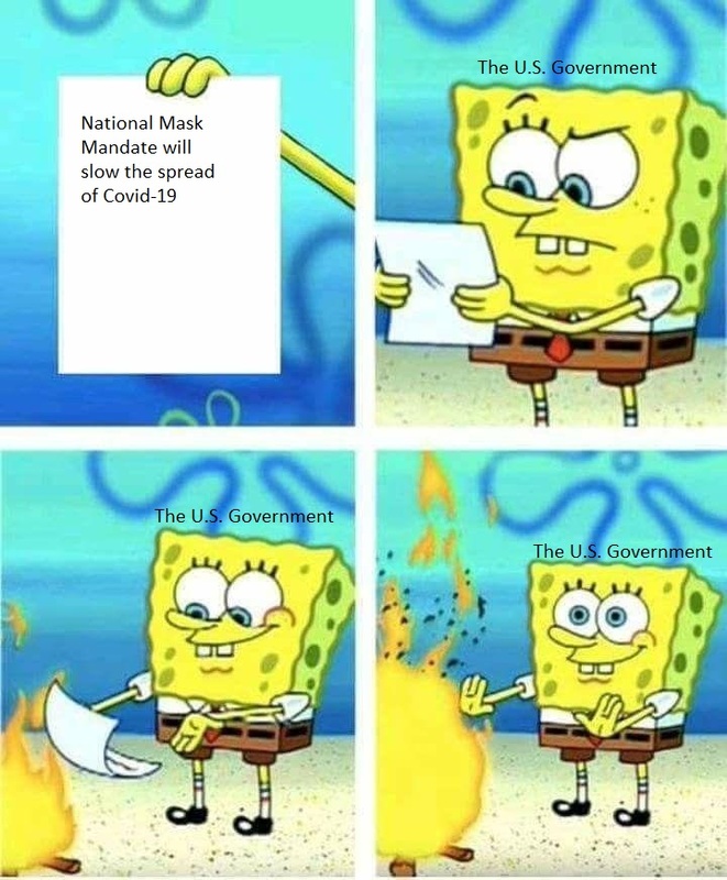 This is a picture of a meme which features Spongebob Squarepants. The first frame shows him holding a piece of paper which reads "National mask mandate will slow the spread of COVID-19." In the second panel, Spongebob is labeled as "U.S. Government", and is quizzically looking at the paper. In the last two panels show Spongebob burning the paper and warming his hands in the fire. 