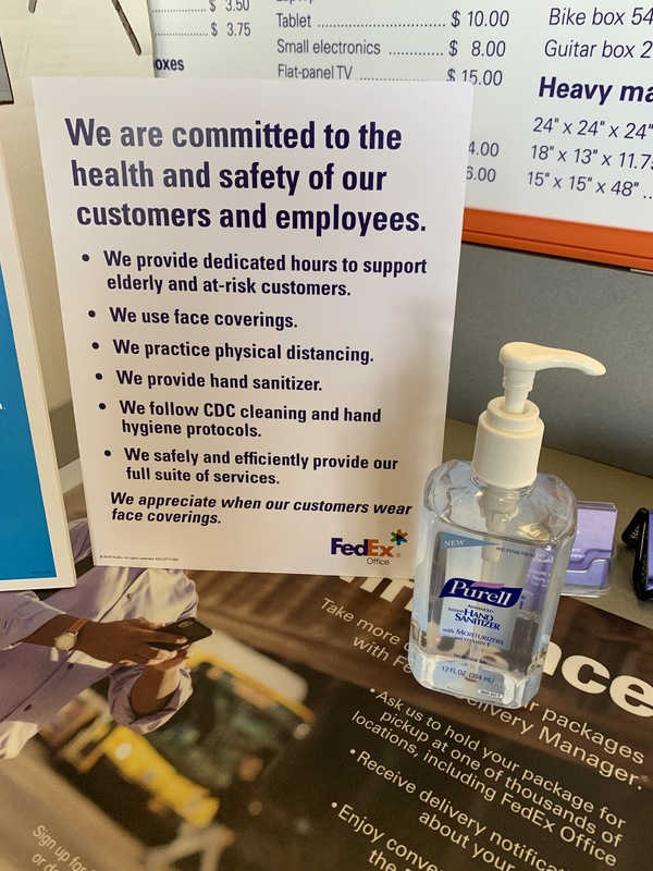 Image of a FedEx sign that says we are committed to the health and safety of our customers and employees. We provide dedicated hours to support elderly and at-risk customers. We use face coverings. We practice physical distancing. We provide hand sanitizer. We follow CDC cleaning and hand hygiene protocols. We safely and efficiently provide our full suite of services.  