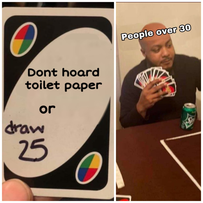 A meme that shows on the left side a Uno card that is a wildcard that says "dont hoard toilet paper or draw 25." On the right side shows a man in a black shirt sitting at a brown table with 25 uno cards in his hand, on the table is a sprite soda can.