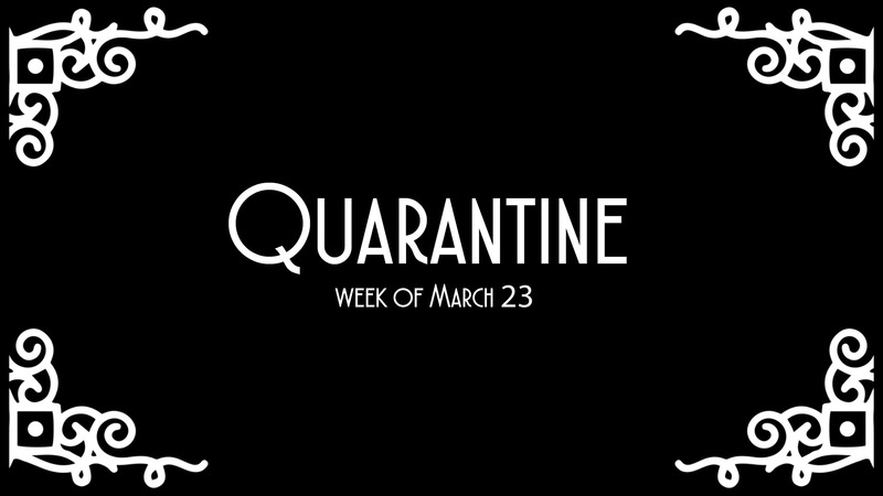 A title that says: QUARANTINE week of March 23. 