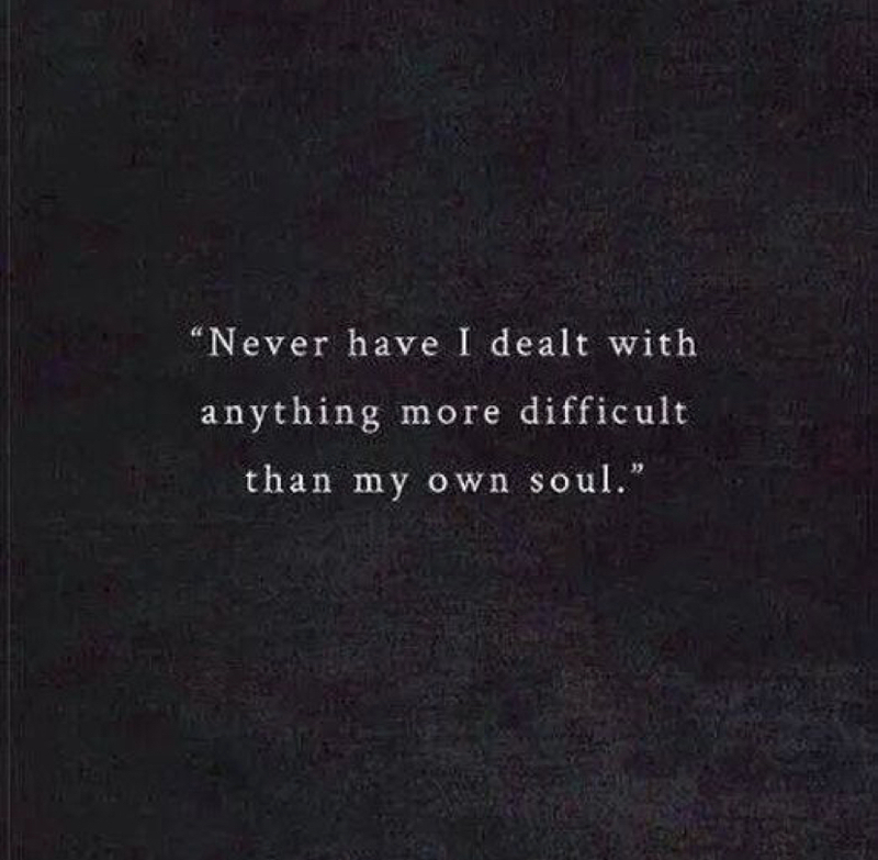 White text on black background.  Text reads, "Never have I dealt with anything more difficult than my own soul."