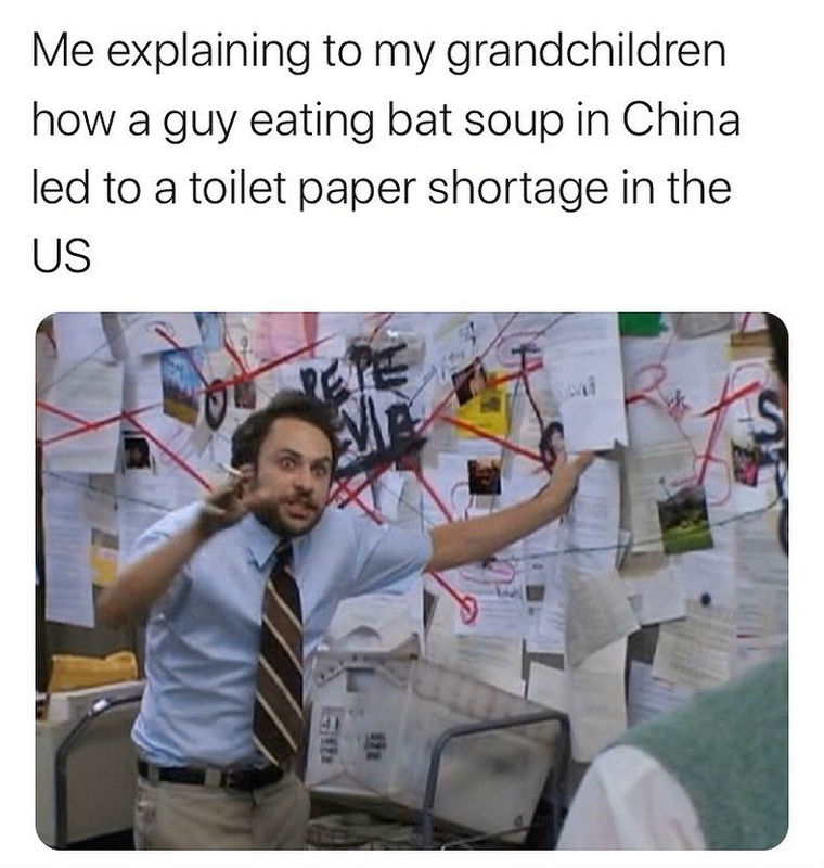 A scene from It's Always Sunny in Philadelphia where someone is explaining something while the wall behind him is covered in paper with red strings connecting multiple papers. Above the image says: Me explaining to my grandchildren how a guy eating bat soup in China led to a toilet paper shortage in the US.