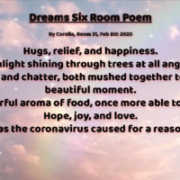 This is a picture of a poem written over a backdrop of pink clouds. The text of the poem reads: "Dreams Six Room Poem: Hugs, relief, and happiness. Light shining though the trees at all angles, and chatter, both mushed together.  Beautiful moment. Colorful aroma of food, once more able to hope, joy, and love. As the Coronavirus caused for no reason."