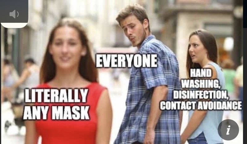 A meme of a couple walking past someone. The person on the right is looking at the person in the middle that has the words "Hand washing, disinfection, contact avoidance" and the middle person has the words "everone" looking at the person walking by that has the word "literally any mask". 