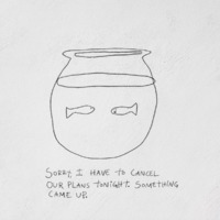 A drawn fish bowl with two fish in it. The writing underneath the drawing says: Sorry, I have to cancel our plans tonight. Something came up. 