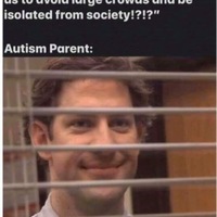 A meme of that says: "Society: How can they expect us to avoid large crowds and be isolated from society?!?! Autism Parents: Jim wearing a white dress shirt from the Office smiling through white blinds."