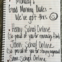 A note that says "Monday! Good morning dudes- we've got this. Henry: School online (so proud of you for reviewing film). John: School online (so proud of you for staying organized). Sam: School online (so proud of you for staying positive). heart Mom."