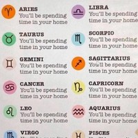 A horoscope prediction for the week that says for all of the horoscopes: You'll be spending time in your home. 